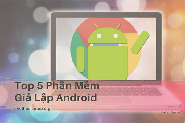 Top 5 Phần Mềm Giả Lập Android trên win10