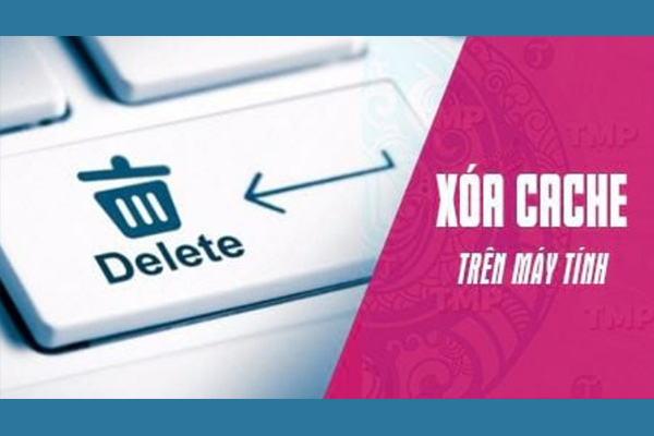 Cách Xóa Bộ Nhớ Cache Trình Duyệt Web Chrome, Firefox...