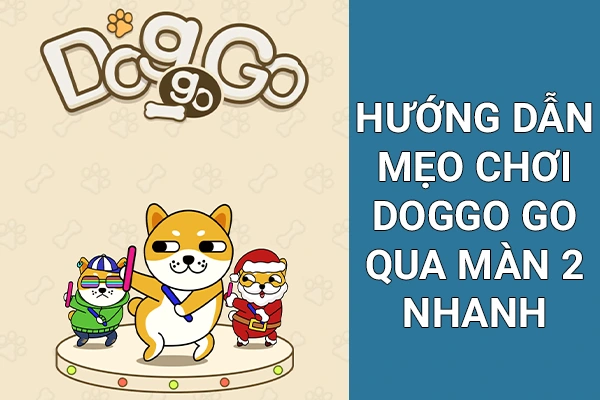 Hướng Dẫn Mẹo Chơi Doggo Go Qua Màn Mới Nhanh
