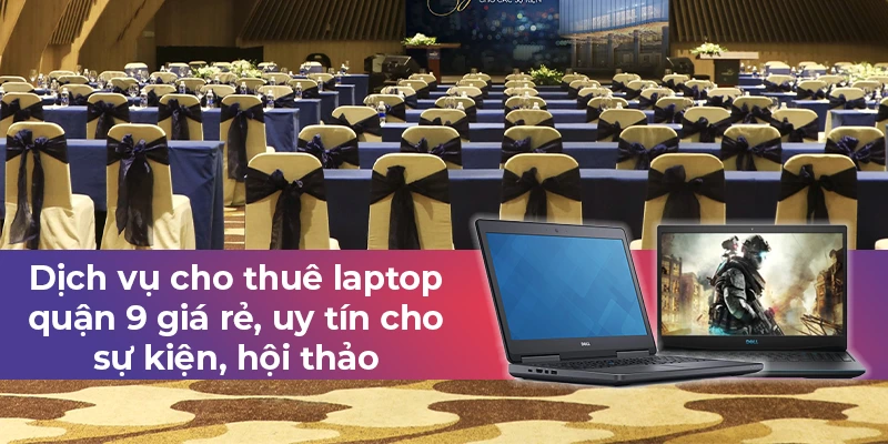 Dịch vụ cho thuê laptop quận 9 cho sự kiện, hội thảo