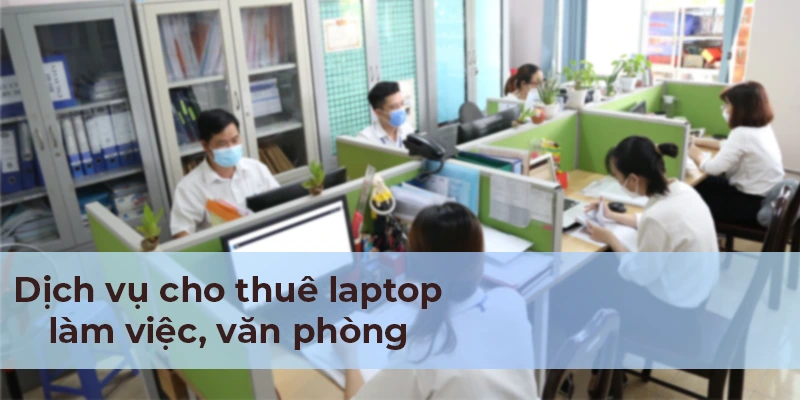 Dịch vụ cho thuê laptop quận 9 cho văn phòng