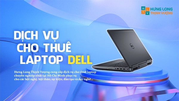 Dịch vụ cho thuê laptop Dell tại Hưng Long Thịnh Vượng